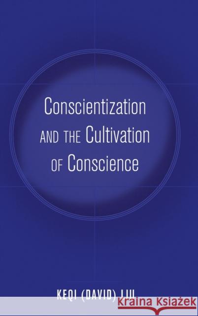Conscientization and the Cultivation of Conscience Keqi Liu   9781433125423 Peter Lang Publishing Inc - książka
