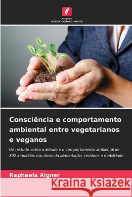 Consciência e comportamento ambiental entre vegetarianos e veganos Aigner, Raphaela 9786208473730 Edições Nosso Conhecimento - książka