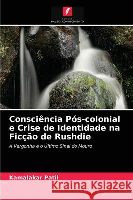 Consciência Pós-colonial e Crise de Identidade na Ficção de Rushdie Kamalakar Patil 9786204048093 Edicoes Nosso Conhecimento - książka