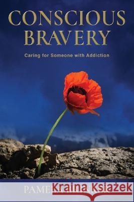 Conscious Bravery: Caring For Someone with Addiction Pamela Brinker 9781956353204 Pamela Wood Brinker - książka