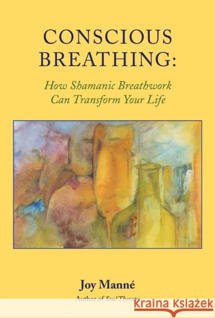 Conscious Breathing: How Shamanic Breathwork Can Transform Your Life Joy Manne 9781556435324 North Atlantic Books - książka