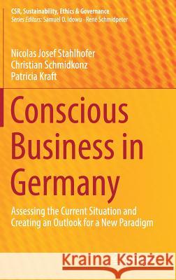 Conscious Business in Germany: Assessing the Current Situation and Creating an Outlook for a New Paradigm Stahlhofer, Nicolas Josef 9783319697383 Springer - książka