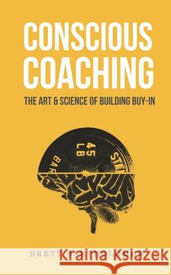 Conscious Coaching: The Art and Science of Building Buy-In Brett Bartholomew 9781543179477 Createspace Independent Publishing Platform - książka