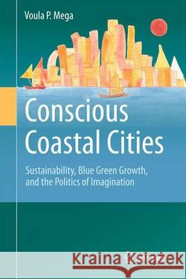 Conscious Coastal Cities: Sustainability, Blue Green Growth, and the Politics of Imagination Mega, Voula P. 9783319202174 Springer - książka