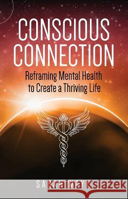 Conscious Connection: Reframing Mental Health to Create a Thriving Life Sarah Wayt 9781640854680 Author Academy Elite - książka