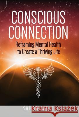 Conscious Connection: Reframing Mental Health to Create a Thriving Life Sarah Wayt 9781640854697 Author Academy Elite - książka
