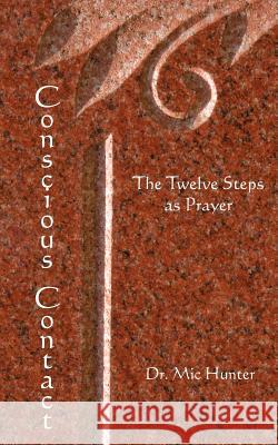 Conscious Contact: The Twelve Steps as Prayer Dr MIC Hunter 9781461068969 Createspace - książka