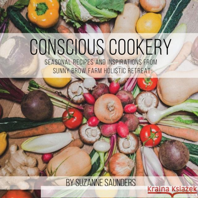 Conscious Cookery; Seasonal Recipes and Inspirations from Sunny Brow Farm Holistic Retreat Suzanne Saunders   9781788235563 Austin Macauley Publishers - książka