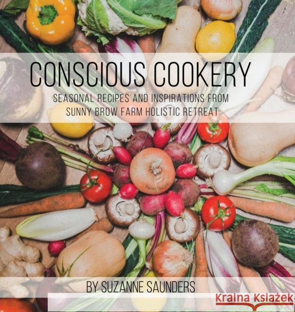 Conscious Cookery; Seasonal Recipes and Inspirations from Sunny Brow Farm Holistic Retreat Suzanne Saunders   9781788235570 Austin Macauley Publishers - książka