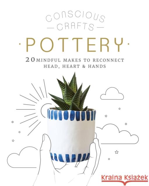 Conscious Crafts: Pottery: 20 mindful makes to reconnect head, heart & hands Lucy Davidson 9780711257436 The Ivy Press - książka