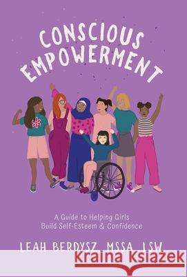 Conscious Empowerment: A Guide to Helping Girls Build Self-Esteem & Confidence Leah Berdysz 9781636764184 New Degree Press - książka