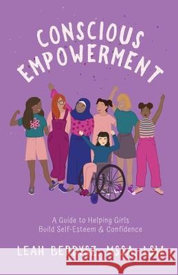 Conscious Empowerment: A Guide to Helping Girls Build Self-Esteem & Confidence Leah Berdysz 9781636768656 New Degree Press - książka