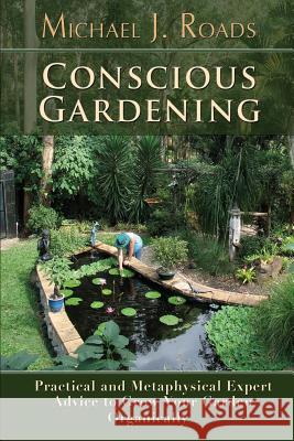 Conscious Gardening: Practical and Metaphysical Expert Advice to Grow Your Garden Organically Roads, Michael J. 9781942497059 Six Degrees Publishing Group, Inc - książka