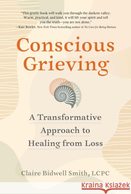 Conscious Grieving: A Transformative Approach to Healing from Loss Claire Bidwell Smith 9781523520282  - książka