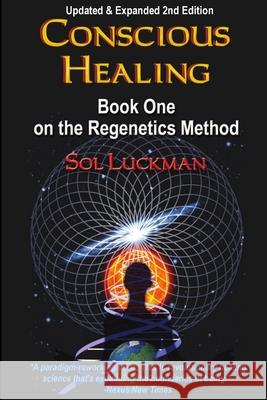 Conscious Healing: Book One on the Regenetics Method Sol Luckman 9780982598399 Crow Rising Transformational Media - książka