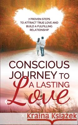 Conscious Journey to a Lasting Relationship: 7 Proven Steps To Attract True Love And Build The Lasting, Fulfilling Relationship You Desire Xiaoli Mei 9781688786172 Independently Published - książka