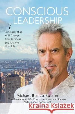 Conscious Leadership: 7 Principles That WILL Change Your Business and Change Your Life Bianco-Splann, Michael 9780996229609 Illuminate Ambitions Services, Inc. - książka