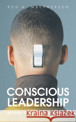 Conscious Leadership: Beyond Perception and Belief Rod a. MacPherson 9781452530222 Balboa Press - książka