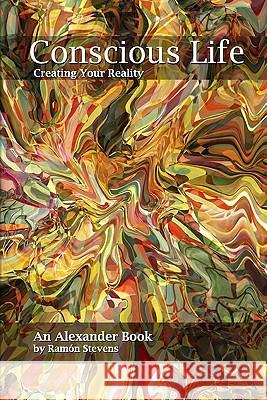 Conscious Life: Creating Your Reality Ramon Stevens 9780963941329 Pepperwood Press - książka