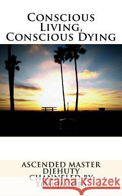 Conscious Living, Conscious Dying Ascended Master Djehuty                  Tom Jacobs 9781497456419 Createspace - książka