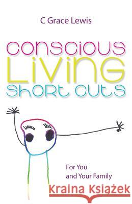 Conscious Living Short Cuts: For You and Your Family C. Grace Lewis 9781504344326 Balboa Press - książka