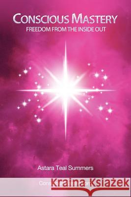Conscious Mastery: Freedom from the Inside Out Summers, Astara Teal 9781452536255 Balboa Press - książka