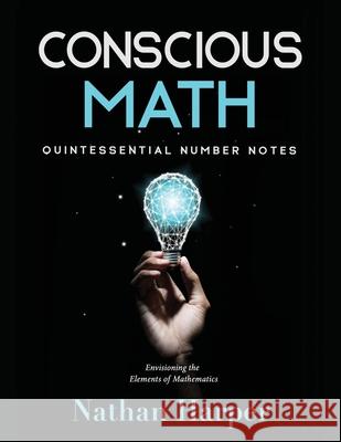 Conscious Math: Envisioning the Elements of Mathematics Nathan M. Harper 9781734754025 Nathan Harper - książka