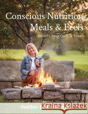 Conscious Nutrition Meals & Feels: Reduce Your Guilt & Bloat Heather Dawn Fleming 9780578351599 Conscious Nutrition - książka