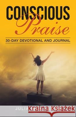 Conscious Praise: 30-Day Devotional and Journal Julia Ibo 9781982269579 Balboa Press - książka