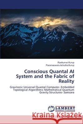 Conscious Quantal AI System and the Fabric of Reality Kurup, Ravikumar, Achutha Kurup, Parameswara 9786208485849 LAP Lambert Academic Publishing - książka