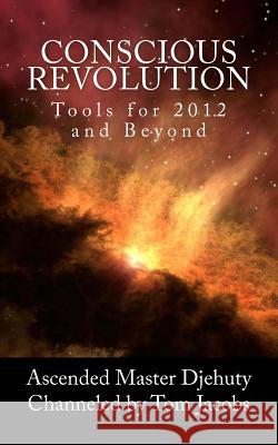 Conscious Revolution: Tools for 2012 and Beyond Ascended Master Djehuty Tom Jacobs 9781466407404 Createspace - książka