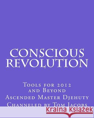 Conscious Revolution: Tools for 2012 and Beyond Ascended Master Djehuty                  Tom Jacobs 9781497525146 Createspace - książka