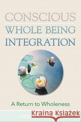 Conscious Whole Being Integration: A Return To Wholeness Hall, Deborah 9780997828207 Cwbi Press - książka