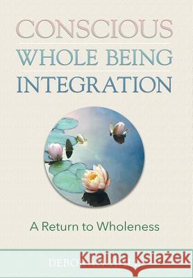 Conscious Whole Being Integration: A Return to Wholeness Deborah Hall 9780997828214 Deborah Hall - książka