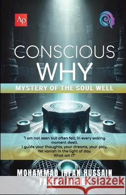 Conscious Why: Mystery of the Soul Well Fareez Ahmed Mohammad Irfan Hussain 9788196784461 Apubs Publishing and Services Opc Pvt Ltd - książka