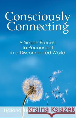 Consciously Connecting: A Simple Process to Reconnect in a Disconnected World Haiis, Holland 9781452597850 Balboa Press - książka