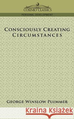 Consciously Creating Circumstances George Winslow Plummer 9781596053533 Cosimo Classics - książka
