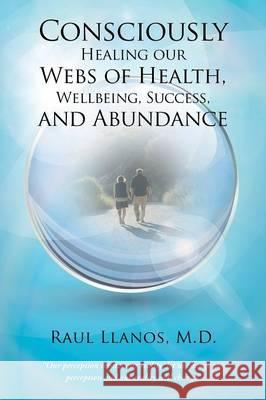 Consciously Healing our Webs of Health, Wellbeing, Success, and Abundance Llanos, Raul 9781504330848 Balboa Press - książka