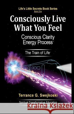 Consciously Live What You Feel Terrance G. Swejkoski 9780999439906 Swejkoski Enterprises - książka