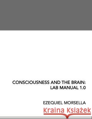 Consciousness and the Brain: Lab Manual 1.0 Ezequiel Morsella 9798355697402 Independently Published - książka