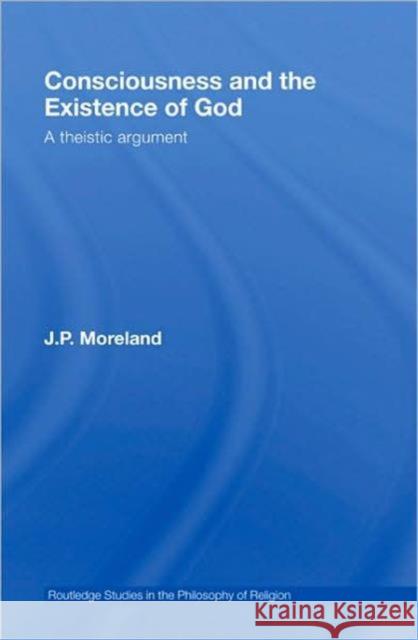 Consciousness and the Existence of God : A Theistic Argument J. P. Moreland 9780415962407 TAYLOR & FRANCIS LTD - książka