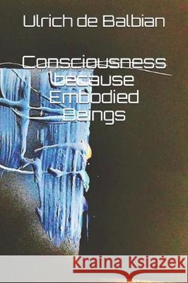 Consciousness because Embodied Beings Ulrich d 9781698431833 Independently Published - książka