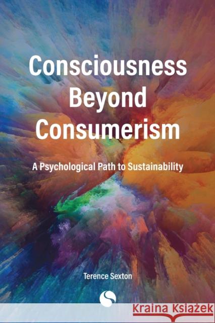 Consciousness Beyond Consumerism: A Psychological Path to Sustainability Terence Sexton 9781916893801 Aqumens Consulting Ltd - książka