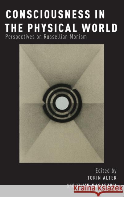 Consciousness in the Physical World: Perspectives on Russellian Monism Torin Alter Yujin Nagasawa 9780199927357 Oxford University Press, USA - książka