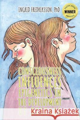 Consciousness Influences Epigenetics in the Development of Disease Ingrid Fredriksson 9781965463420 Authors' Tranquility Press - książka