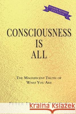 Consciousness Is All: The Magnificent Truth of What You Are Peter Francis Dziuban 9780998652474 Peter Francis Dziuban - książka