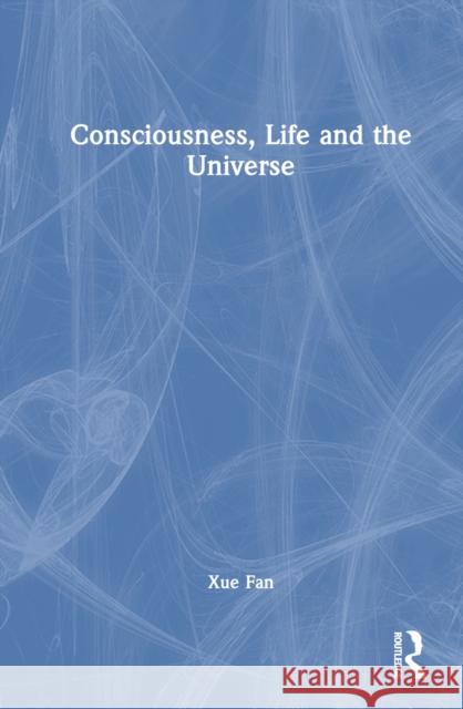 Consciousness, Life and the Universe Xue Fan 9781032636856 Taylor & Francis Ltd - książka