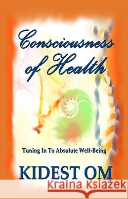 Consciousness of Health: Tuning In To Absolute Well-Being Om, Kidest 9781461090199 Createspace - książka