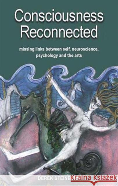 Consciousness Reconnected: Missing Links Between Self, Neuroscience, Psychology and the Arts Derek Steinberg 9781857757781 Blackwell Publishers - książka