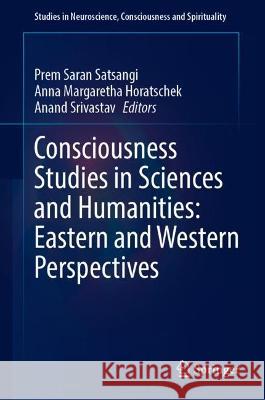 Consciousness Studies in Sciences and Humanities: Eastern and Western Perspectives Prem Saran Satsangi Anna Margaretha Horatschek Anand Srivastav 9783031139192 Springer - książka